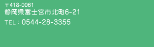 〒418-0061 静岡県富士宮市北町6-21