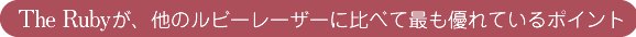 The Rubyが、他のルビーレーザーに比べて最も優れているポイント